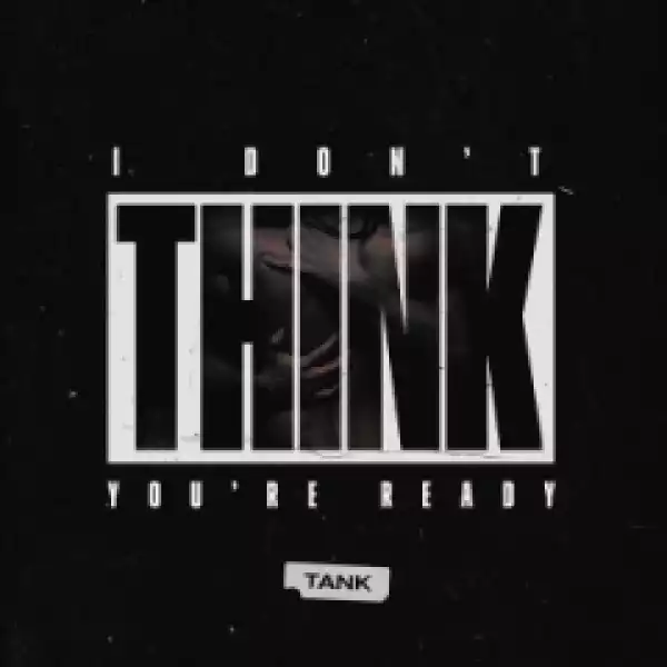 Tank - I Don’t Think You’re Ready